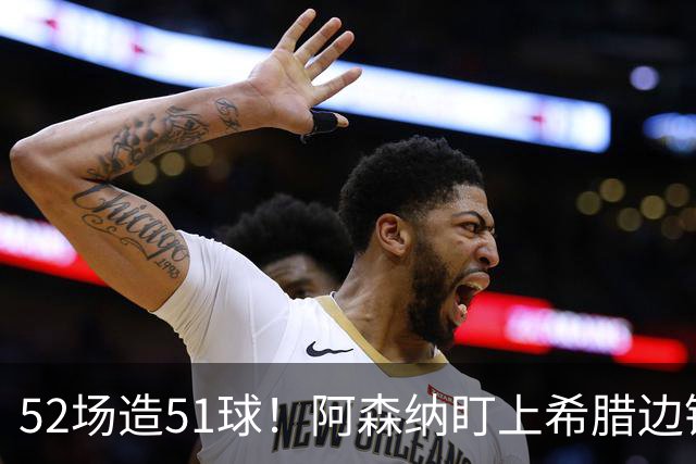 52场造51球！阿森纳盯上希腊边锋，3500万英镑或创比甲纪录